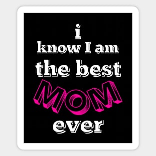 i know i am the best mom ever - pink, black and white Magnet